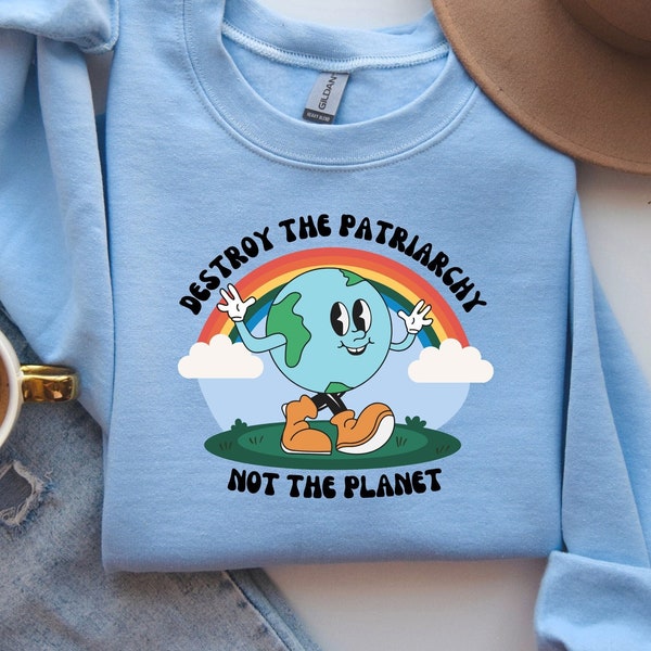 Destroy the Patriarchy Not the Planet Sweatshirt, Earth Sweatshirt, Climate Change, Mother Earth, Earth Day, Gen Z, Meme, Activism, Liberal