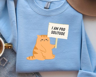 I am Pro Solitude Cat Sweatshirt Homebody Orange Cat Owner Gift Cat Lover Gift Best Friend Gift Introvert Antisocial Anxiety Menal Health