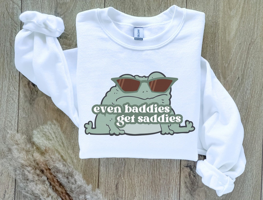 Even Baddies Get Saddies, Funny Crewnecks, Froggy, Funny Cottage Core