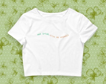 Not Irish Kiss Me Anyways Crop Top, Trendy Y2k Shirt, Shamrock Baby Tee, Ireland Baby Tee, Irish Boys Crop Top, St Patrick’s Day Shirt