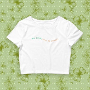 Not Irish Kiss Me Anyways Crop Top, Trendy Y2k Shirt, Shamrock Baby Tee, Ireland Baby Tee, Irish Boys Crop Top, St Patrick’s Day Shirt