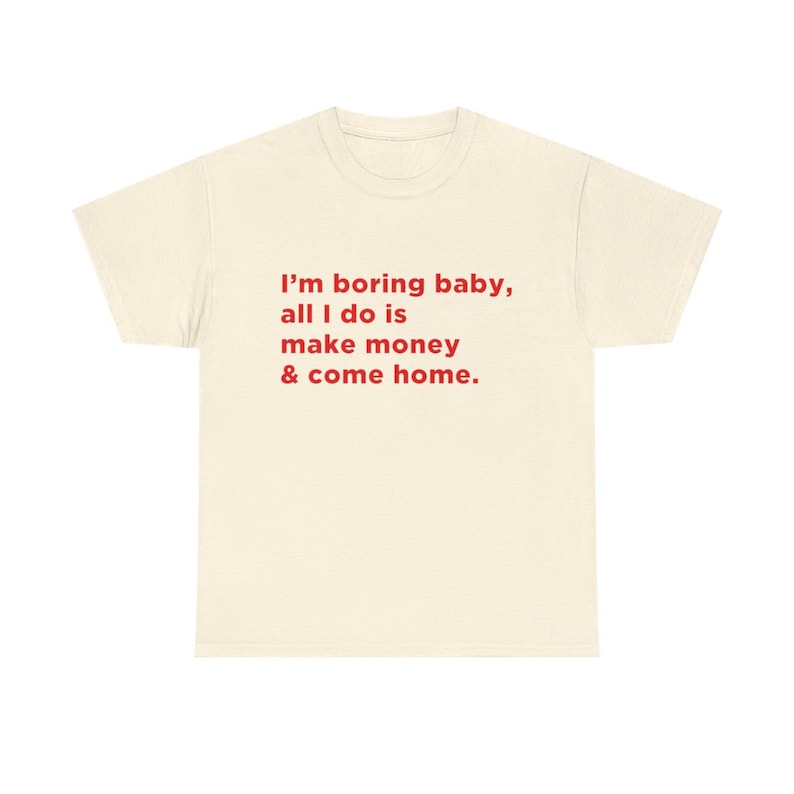 Im Boring Baby All I Do Is Make Money Come Home Tshirt, Baggy Fit Graphic Tee, Oversize Shirt, Trendy Tshirt, Funny meme shirt, TikTok Tee image 3