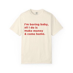 Im Boring Baby All I Do Is Make Money Come Home Tshirt, Baggy Fit Graphic Tee, Oversize Shirt, Trendy Tshirt, Funny meme shirt, TikTok Tee image 4