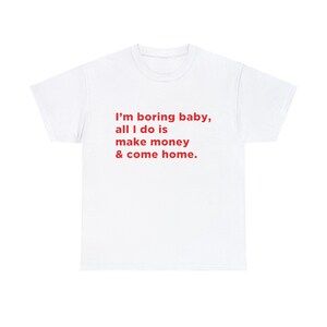 Im Boring Baby All I Do Is Make Money Come Home Tshirt, Baggy Fit Graphic Tee, Oversize Shirt, Trendy Tshirt, Funny meme shirt, TikTok Tee image 2