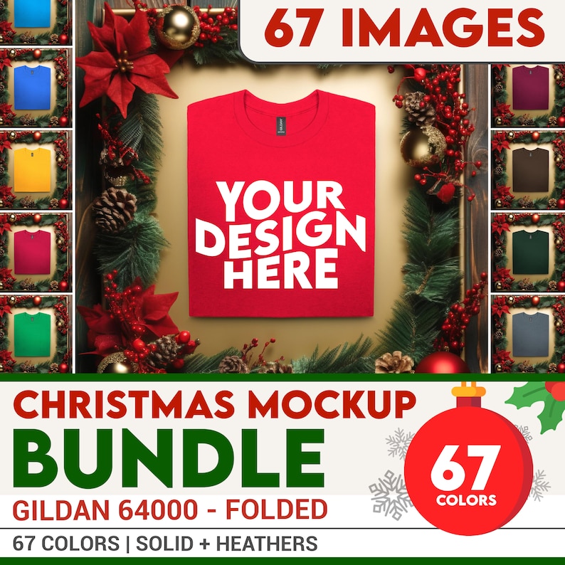 May include: A red t-shirt mockup with the text "YOUR DESIGN HERE" on it. The t-shirt is surrounded by a Christmas wreath with red berries and green pine branches. The text "67 COLORS" is on a red bauble. The text "CHRISTMAS MOCKUP BUNDLE GILDAN 64000 - FOLDED 67 COLORS | SOLID + HEATHERS" is at the bottom of the image.