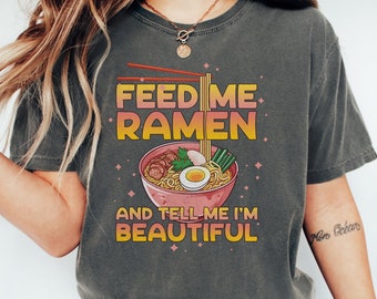 Feed Me Ramen Tell Me I'm Beautiful T-Shirt, Funny Foodie Graphic Tee, Unisex Ramen Lover Shirt, Asian Cuisine Apparel, Gift Idea