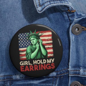 Girl Hold My Earrings Liberty Anti Trump Pin Button, Anti Trump pin, FDT pin, Foxtrot Delta Tango pin, Democrat pin, Feminist pin, Resister