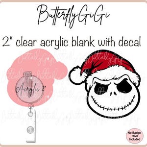 May include: A 2 inch clear acrylic blank with a red and white Santa hat and a black and white Jack Skellington face decal. No badge reel is included.