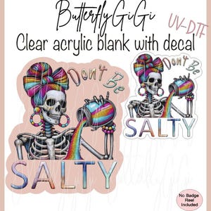 Don't Be Salty Acrylic Blank and Decal I Badge Reel Supply