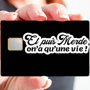 Et puis merde, on'a qu'une vie! - sticker pour carte bancaire, 2 formats de carte bancaire disponibles