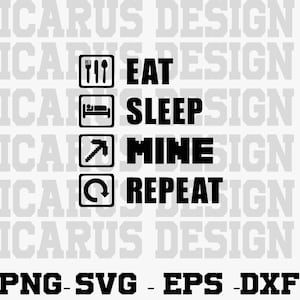 May include: Black and white graphic with the text "Eat, Sleep, Mine, Repeat" with icons representing each activity. The text "ICARUS DESIGN" appears above and below the graphic. The text "PNG-SVG-EPS-DXF" appears at the bottom of the graphic.