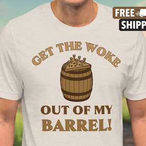 Funny Anti Woke Shirt Barrel Shirt Get The Woke Out of My Barrel American Shirt Americana Retro Vintage Restaurant Country Store Peg Game