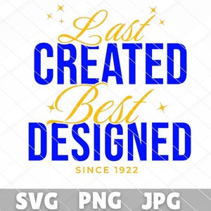 May include: Blue and gold graphic design text that reads "Last Created Best Designed Since 1922".