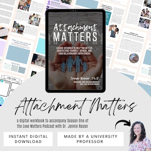 May include: A digital workbook titled "Attachment Matters: A Guide Designed to Help You Better Understand Yourself, Others, and Your Relationships with Others" by Jennie Rosier, Ph.D. The workbook is a digital download and accompanies Season One of the Love Matters Podcast.