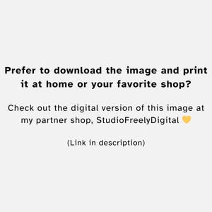 May include: Text on a light background reads: "Prefer to download the image and print it at home or your favorite shop?" and "Check out the digital version of this image at my partner shop, StudioFreelyDigital".