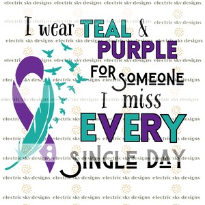 May include: Teal and purple ribbon with a feather and flying birds. The text reads "I wear teal & purple for someone I miss every single day".