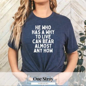 He Who Has A Why To Live Can Bear Almost Any How Tee | Nietzsche Philosophy Shirt, Resilience Apparel, Motivational Quote T-Shirt