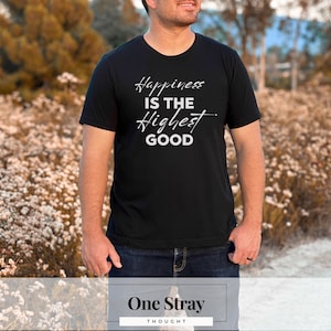 Happiness Is The Highest Good Tee | Aristotelian Ethics Shirt, Philosophy of Joy Apparel