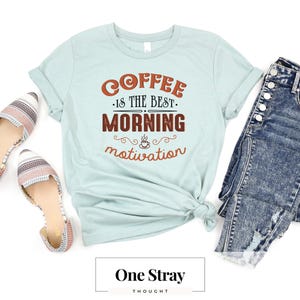 Coffee is the Best Morning Motivation T-Shirt - Motivational Coffee Quote Tee - Morning Coffee Lover Shirt | Unisex Coffee Apparel