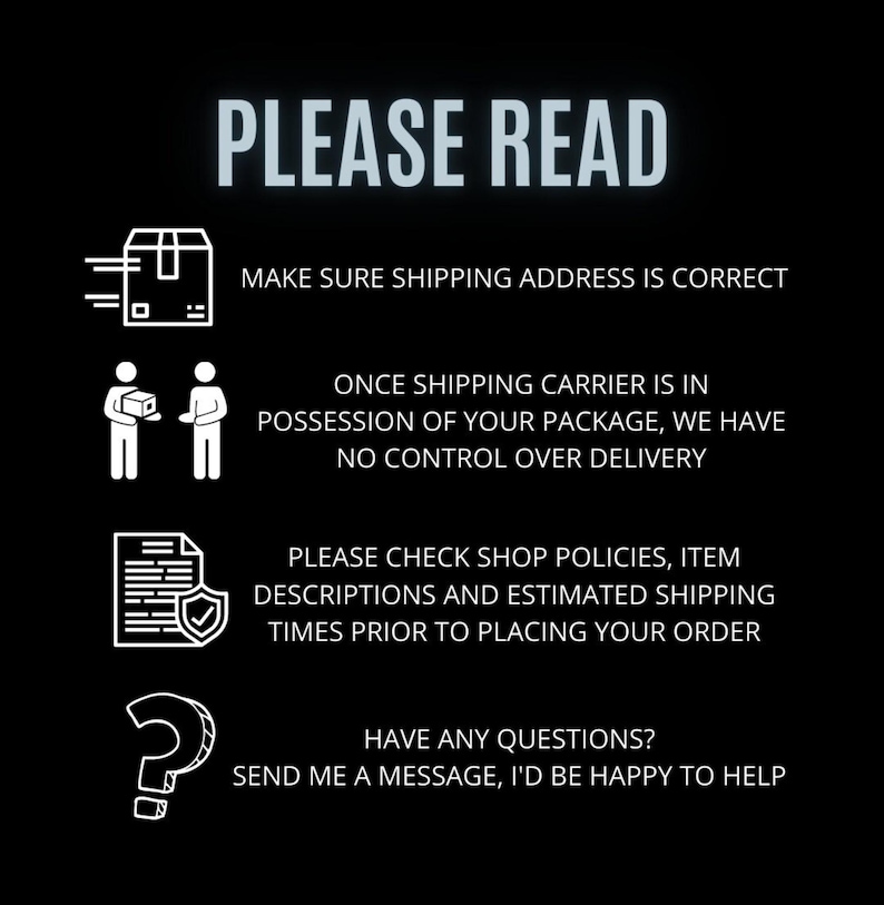 May include: Black background with white text that reads "PLEASE READ". The text includes reminders to check the shipping address, shop policies, and item descriptions. It also encourages customers to send a message with any questions.