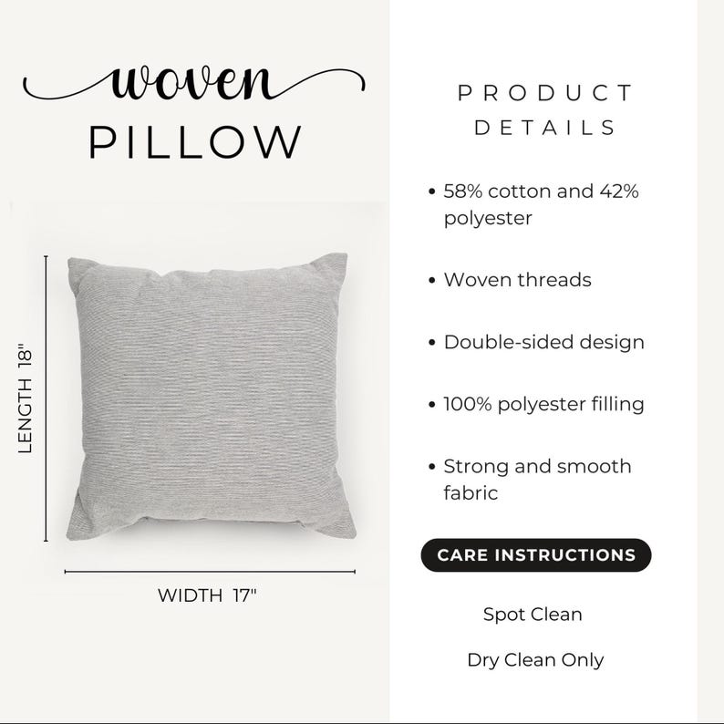 May include: A gray woven pillow with a 18" length and 17" width. The pillow is made of 58% cotton and 42% polyester. It has a double-sided design and is filled with 100% polyester. Care instructions: Spot clean, dry clean only.