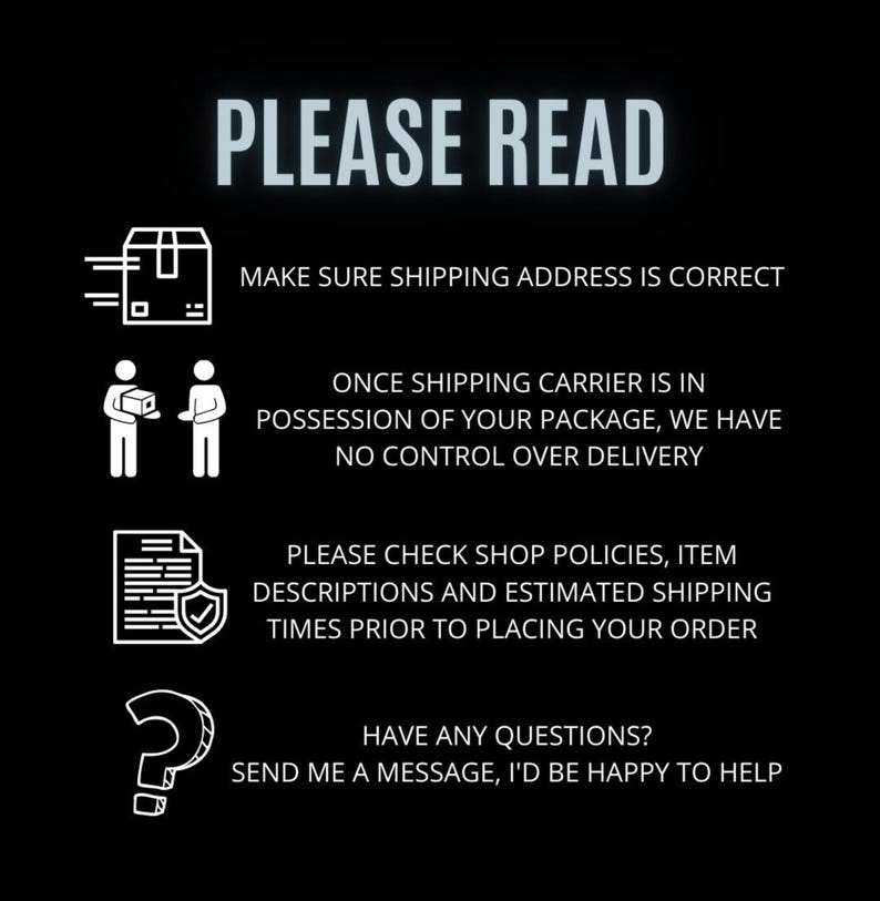 May include: Black background with white text that reads "PLEASE READ". The text includes reminders to check the shipping address, shop policies, and item descriptions. It also encourages customers to send a message with any questions.