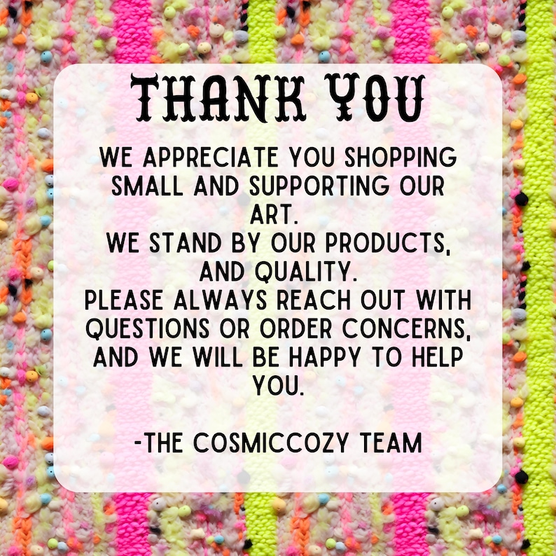 May include: A square image with a white background and black text that reads "THANK YOU". The text continues with appreciation for shopping small and supporting art, and a commitment to quality. The image is surrounded by a colorful, textured fabric.