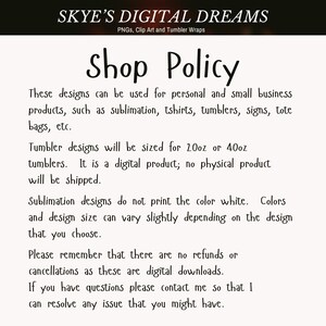 May include: A digital shop policy document titled SKYE'S DIGITAL DREAMS, PNGs, Clip Art and Tumbler Wraps. The text outlines usage for personal and small business products, tumbler sizing for 20oz or 40oz, digital delivery, and no refund policy.