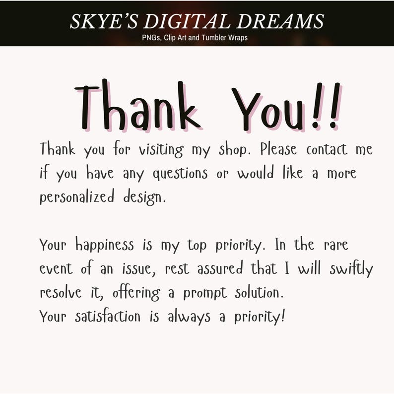 May include: A white digital graphic featuring the black text SKYE'S DIGITAL DREAMS PNGs, Clip Art and Tumbler Wraps at the top. Below, black text reads Thank You!! followed by a message inviting customers to contact the shop for questions.