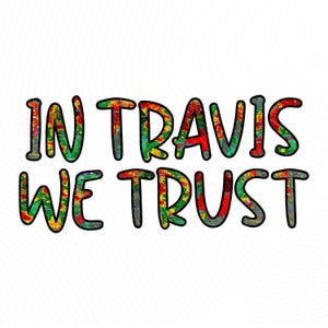 May include: Text-based graphic with the phrase "IN TRAVIS WE TRUST" in bold, colorful letters. The letters have a textured, multi-colored pattern with red, green, and yellow hues. The text is outlined in black against a white background.