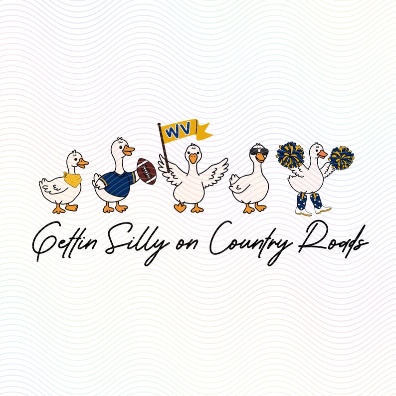 May include: A graphic illustration of five white ducks in various poses with the text "Gettin Silly on Country Roads" below. One duck wears a yellow bandana, one wears a blue jersey and holds a football, one holds a WV flag, one wears sunglasses, and one holds blue and yellow pom-poms.