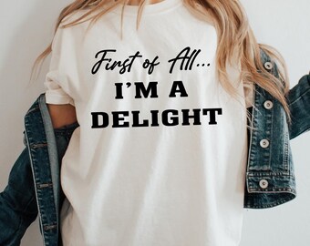 Funny Sarcastic Women's T-Shirt: First of All I'm a Delight