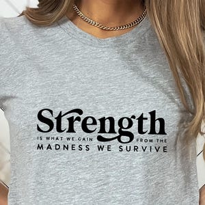 Strength Is What We Gain From The Madness T-Shirt, Inspirational T Shirt, Motivational Shirt, Strong Womens Shirt, Gift for Womens