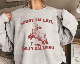 Funny Sheep Sweatshirt: Sorry I’m Late I Was Dilly Dallying Crewneck