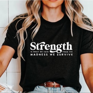 Strength Is What We Gain From The Madness T-Shirt, Inspirational T Shirt, Self Love Shirt, Motivational Tee, Strong Womens Tee, Gift for Her