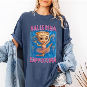Comfort Colors Cappuccina Ballerina Shirt, Italian Brainrot Shirt, Brainrot Shirt, Funny Brainrot Shirt, Cappuccino Meme Shirt, Weird Funny