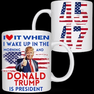 Trump Mug,President Trump Mug, I Love It When I Wake Up And Trump Is President 2024, Republican Gift Fun, Trump Supporter Cup