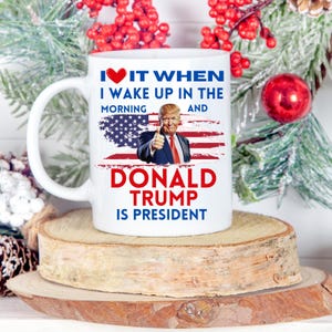 Trump Mug, President Trump Mug, I Love It When I Wake Up And Trump Is President 2024, Republican Gift Fun, Trump Supporter Cup