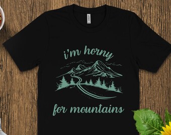 Funny Hiking T-Shirt Sweatshirt or Hoodie: I'm Horny For Mountains Tee, Outdoor Lover Gift