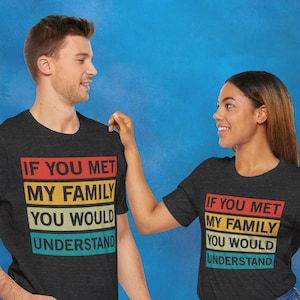 If You Met My Family You Would Understand Unisex T-shirt, Funny Family Quote Shirt for Men or Women, Humorous Shirts - Perfect Gift