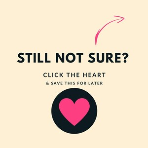 May include: A graphic with the text "STILL NOT SURE?" and "CLICK THE HEART & SAVE THIS FOR LATER". A pink heart is inside a black circle, with a pink arrow pointing towards the text.