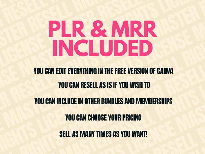 May include: Pink and white text on a beige background. The text reads "PLR & MRR INCLUDED" and lists the following: "You can edit everything in the free version of Canva", "You can resell as is if you wish to", "You can include in other bundles and memberships", "You can choose your pricing", "Sell as many times as you want!"