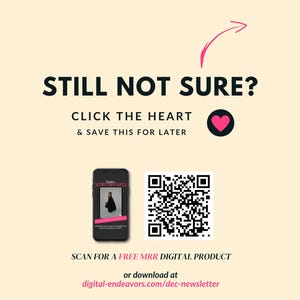May include: A pink heart icon with an arrow pointing upwards. Text reads "STILL NOT SURE? CLICK THE HEART & SAVE THIS FOR LATER". A black and white QR code is below the text. Text reads "SCAN FOR A FREE MRR DIGITAL PRODUCT or download at digital-endeavors.com/dec-newsletter".
