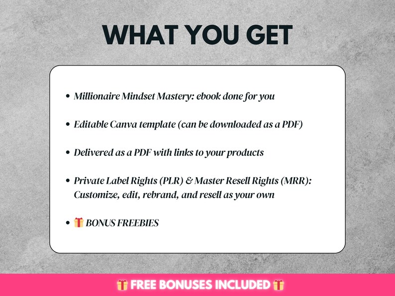 May include: A graphic with the text "WHAT YOU GET" and a list of features, including an ebook, Canva template, PDF delivery, and private label rights. The bottom of the graphic reads "FREE BONUSES INCLUDED".