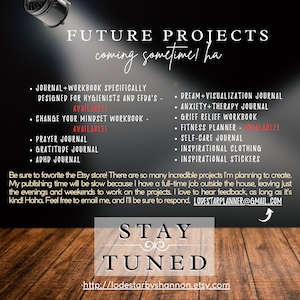 May include: A digital illustration of a wooden background with the text "FUTURE PROJECTS coming sometime! ha" in white text. A list of journal and workbook titles are listed in black text, including "Journal + Workbook Specifically Designed for Hygienists and EFDA's", "Change Your Mindset Workbook", "Prayer Journal", "Gratitude Journal", "ADHD Journal", "Dream + Visualization Journal", "Anxiety + Therapy Journal", "Grief Relief Workbook", "Fitness Planner", "Self-Care Journal", "Inspirational Clothing", and "Inspirational Stickers". The text "Be sure to favorite the Etsy store! There are so many incredible projects I'm planning to create. My publishing time will be slow because I have a full-time job outside the house, leaving just the evenings and weekends to work on the projects. I love to hear feedback, as long as it's kind! Haha. Feel free to email me, and I'll be sure to respond. LODESTARPLANNER@GMAIL.COM" is also included in black text. The text "STAY TUNED" is in white text with a decorative swirl. The text "http://lodestarbyshannon.etsy.com" is in black text.