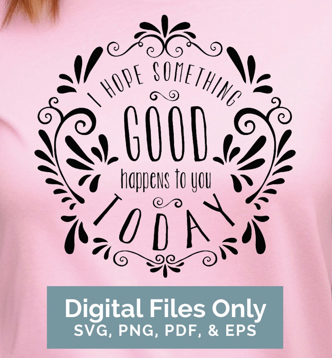 I Hope Something Good Happens to You Today SVG | Inspirational Quote ...