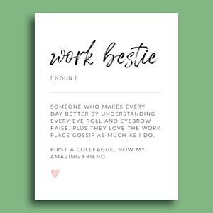 May include: A printable wall art design with a black and white graphic of the text "work bestie" and a definition of the term. The definition reads "Someone who makes every day better by understanding every eye roll and eyebrow raise. Plus they love the workplace gossip as much as I do. First a colleague, now my amazing friend."