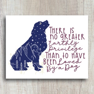 May include: A blue silhouette of a dog with a starry night sky and mountains inside. The quote "There is no greater earthly privilege than to have been loved by a dog" is written in maroon lettering.