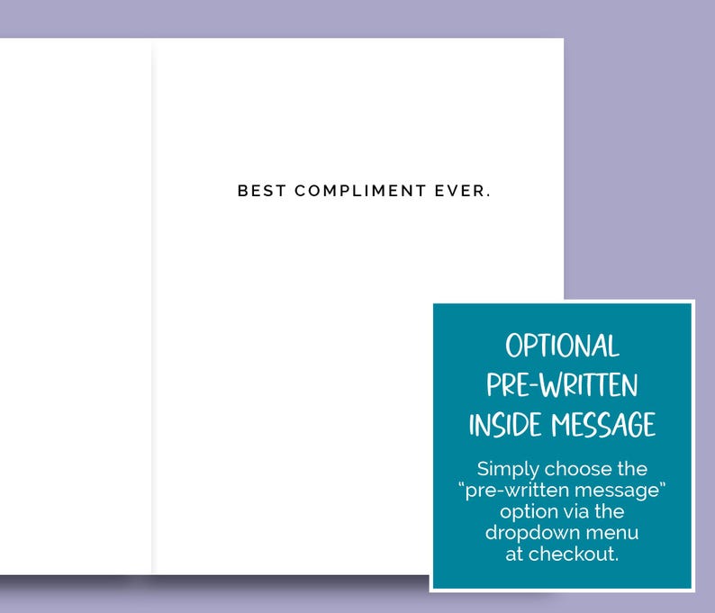 May include: A white card with the text "BEST COMPLIMENT EVER." printed on it. A teal blue box with white text explains that you can choose a pre-written message option at checkout.