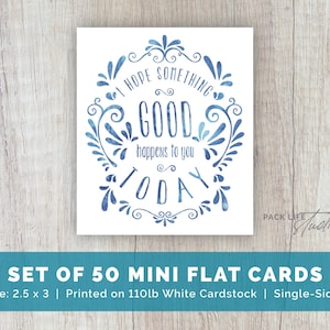 May include: Set of 50 mini flat cards printed on white cardstock. Each card measures 2.5 inches by 3 inches and features a blue watercolor design with the text "I hope something good happens to you today".